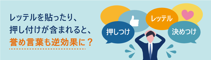 レッテルを貼ったり、押し付けが含まれると、褒め言葉も逆効果に?